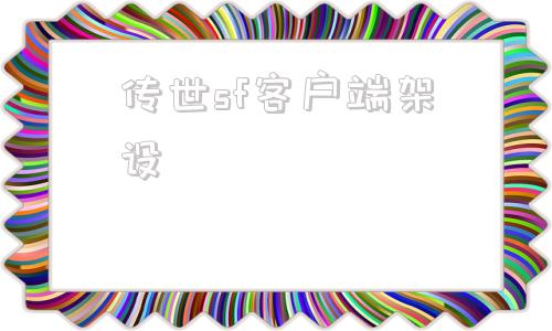 传世sf客户端架设传奇世界私服怎么安装-第1张图片-亚星国际官网