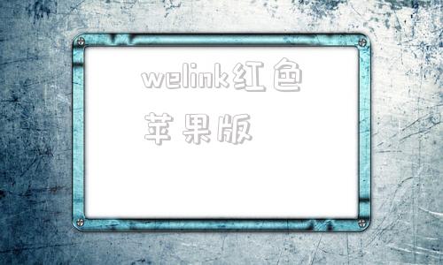 welink红色苹果版华为员工版红色welink-第1张图片-亚星国际官网